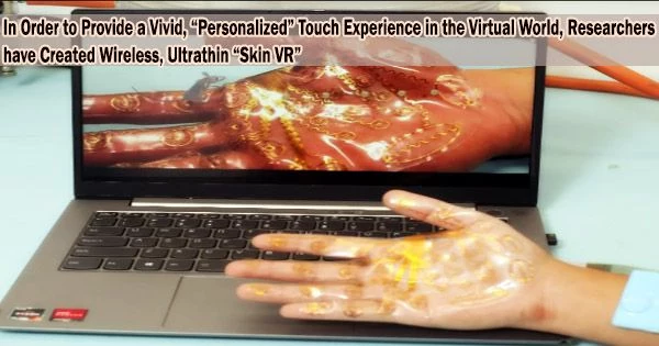 In Order to Provide a Vivid, “Personalized” Touch Experience in the Virtual World, Researchers have Created Wireless, Ultrathin “Skin VR”
