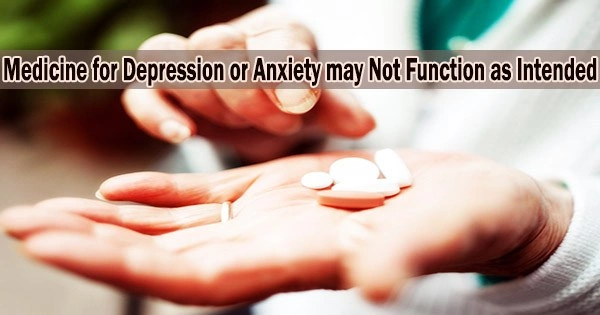 Medicine for Depression or Anxiety may Not Function as Intended