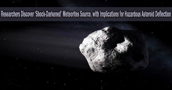 Researchers Discover ‘Shock-Darkened’ Meteorites Source, with Implications for Hazardous Asteroid Deflection