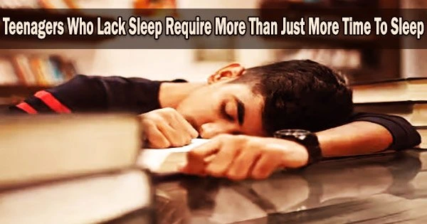 Teenagers Who Lack Sleep Require More Than Just More Time To Sleep