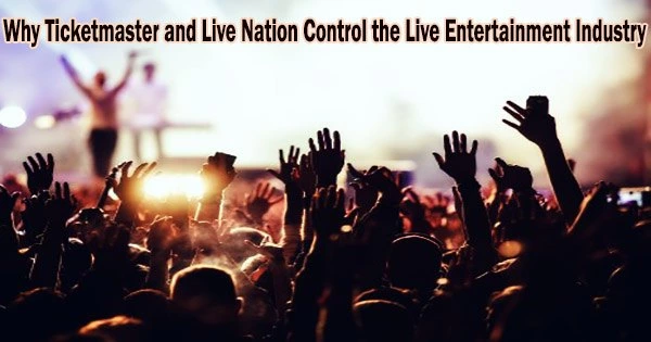 Why Ticketmaster and Live Nation Control the Live Entertainment Industry