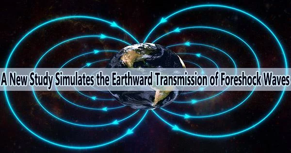 A New Study Simulates the Earthward Transmission of Foreshock Waves