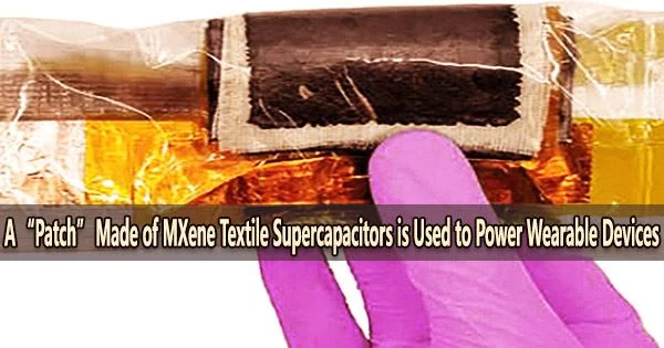A “Patch” Made of MXene Textile Supercapacitors is Used to Power Wearable Devices