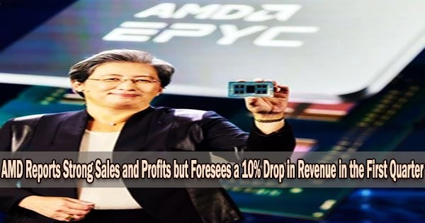 AMD Reports Strong Sales and Profits but Foresees a 10% Drop in Revenue in the First Quarter