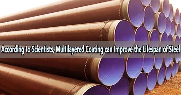 According to Scientists, Multilayered Coating can Improve the Lifespan of Steel
