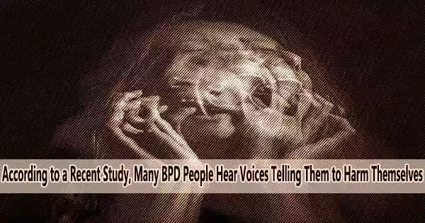 According to a Recent Study, Many BPD People Hear Voices Telling Them to Harm Themselves