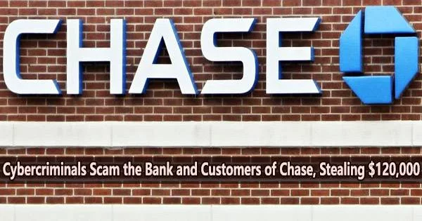 Cybercriminals Scam the Bank and Customers of Chase, Stealing $120,000
