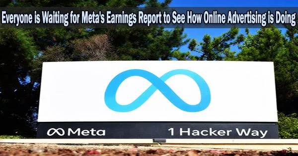 Everyone is Waiting for Meta’s Earnings Report to See How Online Advertising is Doing