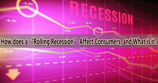How does a “Rolling Recession” Affect Consumers, and What is it?