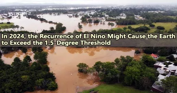 In 2024, the Recurrence of El Nino Might Cause the Earth to Exceed the 1.5-Degree Threshold