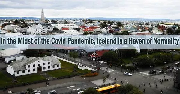 In the Midst of the Covid Pandemic, Iceland is a Haven of Normality