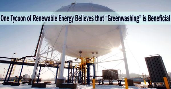 One Tycoon of Renewable Energy Believes that “Greenwashing” is Beneficial