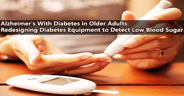 Alzheimer’s With Diabetes in Older Adults: Redesigning Diabetes Equipment to Detect Low Blood Sugar