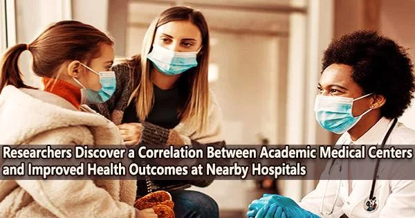Researchers Discover a Correlation Between Academic Medical Centers and Improved Health Outcomes at Nearby Hospitals