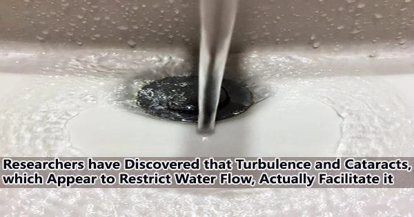 Researchers have Discovered that Turbulence and Cataracts, which Appear to Restrict Water Flow, Actually Facilitate it