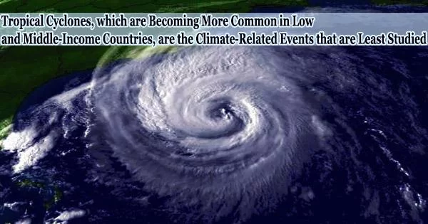 Tropical Cyclones, which are Becoming More Common in Low and Middle-Income Countries, are the Climate-Related Events that are Least Studied