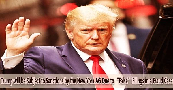 Trump will be Subject to Sanctions by the New York AG Due to “False” Filings in a Fraud Case