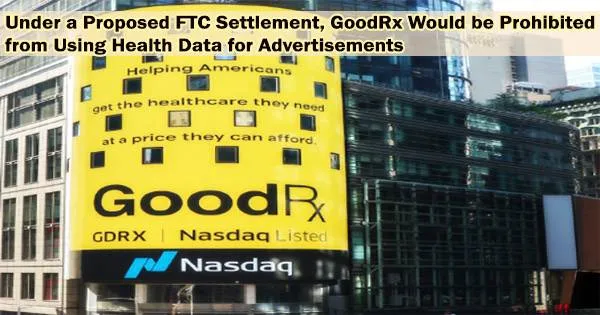 Under a Proposed FTC Settlement, GoodRx Would be Prohibited from Using Health Data for Advertisements