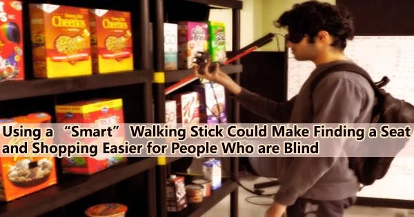 Using a “Smart” Walking Stick Could Make Finding a Seat and Shopping Easier for People Who are Blind