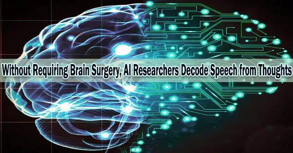 Without Requiring Brain Surgery, AI Researchers Decode Speech from Thoughts