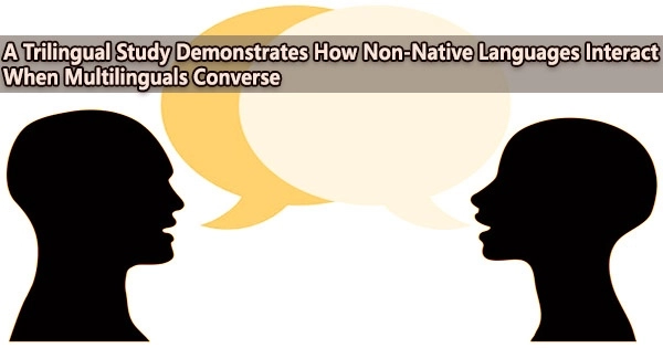 A Trilingual Study Demonstrates How Non-Native Languages Interact When Multilinguals Converse