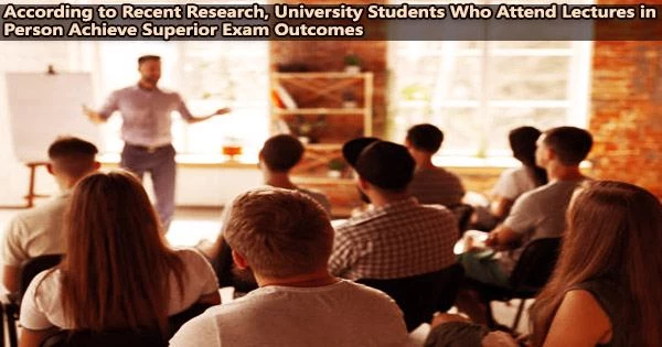 According to Recent Research, University Students Who Attend Lectures in Person Achieve Superior Exam Outcomes