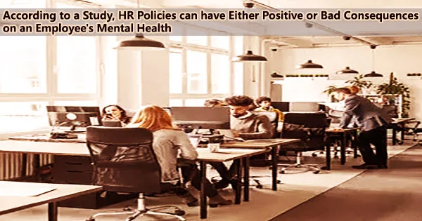 According to a Study, HR Policies can have Either Positive or Bad Consequences on an Employee’s Mental Health