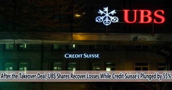 After the Takeover Deal, UBS Shares Recover Losses While Credit Suisse’s Plunged by 55%