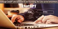 Although ChatGPT and Generative AI are Flourishing, the Costs can be Extraordinary