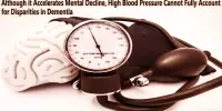 Although it Accelerates Mental Decline, High Blood Pressure Cannot Fully Account for Disparities in Dementia