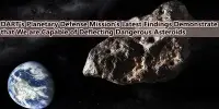 DART’s Planetary Defense Mission’s Latest Findings Demonstrate that We are Capable of Deflecting Dangerous Asteroids