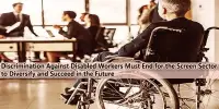 Discrimination Against Disabled Workers Must End for the Screen Sector to Diversify and Succeed in the Future