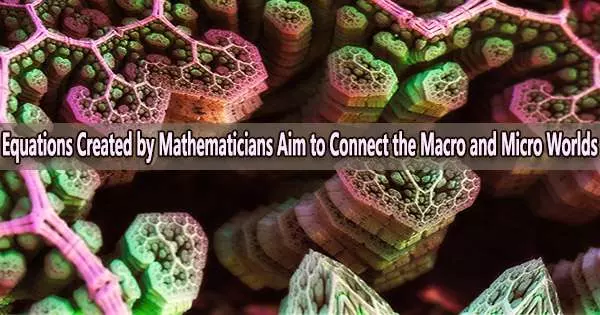 Equations Created by Mathematicians Aim to Connect the Macro and Micro Worlds