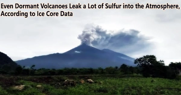 Even Dormant Volcanoes Leak a Lot of Sulfur into the Atmosphere, According to Ice Core Data