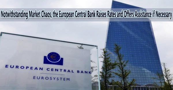 Notwithstanding Market Chaos, the European Central Bank Raises Rates and Offers Assistance if Necessary