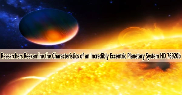 Researchers Reexamine the Characteristics of an Incredibly Eccentric Planetary System HD 76920b