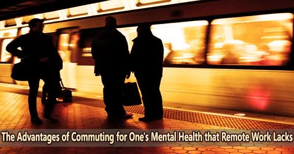 The Advantages of Commuting for One’s Mental Health that Remote Work Lacks