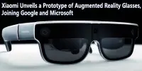Xiaomi Unveils a Prototype of Augmented Reality Glasses, Joining Google and Microsoft