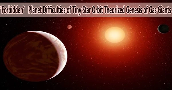 ‘Forbidden’ Planet Difficulties of Tiny Star Orbit Theorized Genesis of Gas Giants