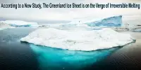 According to a New Study, The Greenland Ice Sheet is on the Verge of Irreversible Melting
