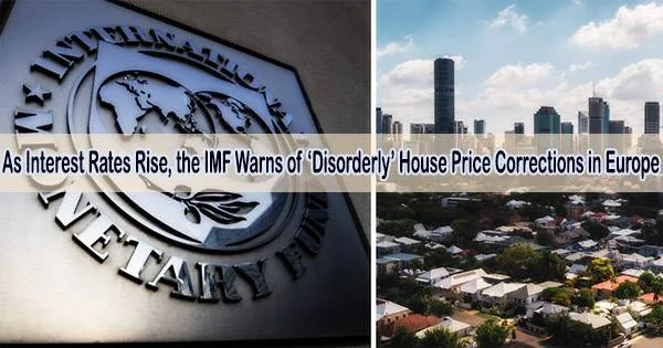 As Interest Rates Rise, the IMF Warns of ‘Disorderly’ House Price Corrections in Europe