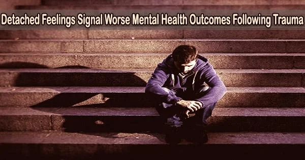 Detached Feelings Signal Worse Mental Health Outcomes Following Trauma