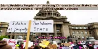Idaho Prohibits People from Assisting Children to Cross State Lines Without their Parent’s Permission to Obtain Abortions