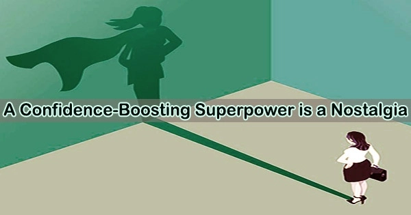 A Confidence-Boosting Superpower is a Nostalgia