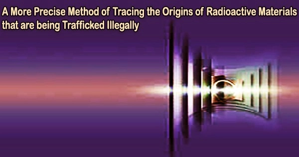 A More Precise Method of Tracing the Origins of Radioactive Materials that are being Trafficked Illegally