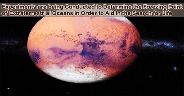 Experiments are being Conducted to Determine the Freezing Point of Extraterrestrial Oceans in Order to Aid in the Search for Life