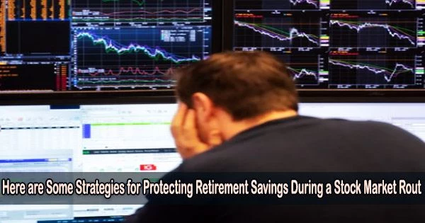 Here are Some Strategies for Protecting Retirement Savings During a Stock Market Rout