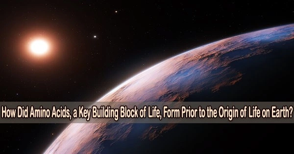 How Did Amino Acids, a Key Building Block of Life, Form Prior to the Origin of Life on Earth?