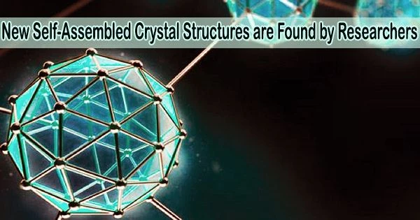 New Self-Assembled Crystal Structures are Found by Researchers