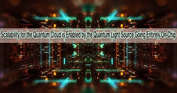 Scalability for the Quantum Cloud is Enabled by the Quantum Light Source Going Entirely On-Chip